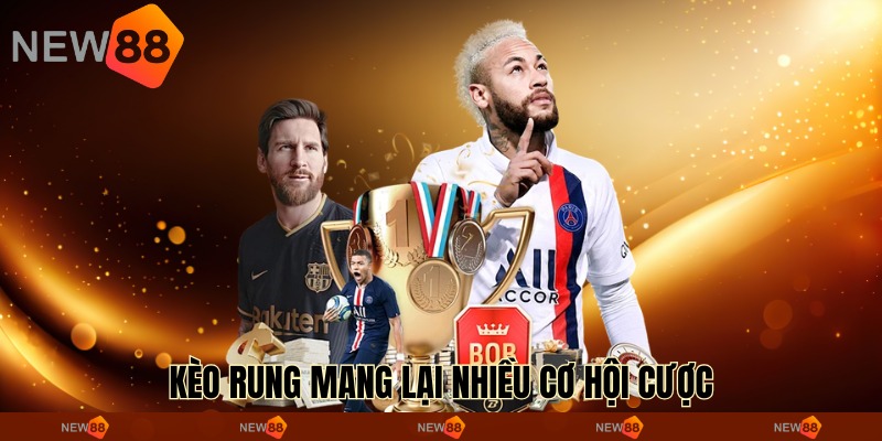 Kèo rung mang lại nhiều cơ hội cược