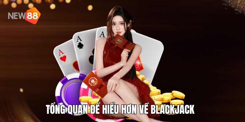 Tổng quan để hiểu hơn về blackjack 